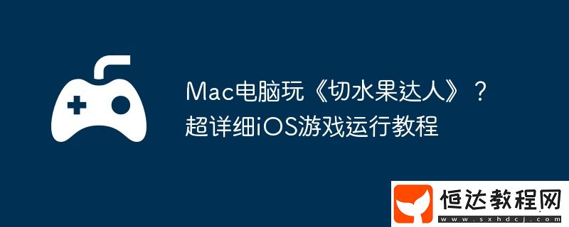 超詳細(xì)iOS游戲運(yùn)行教程