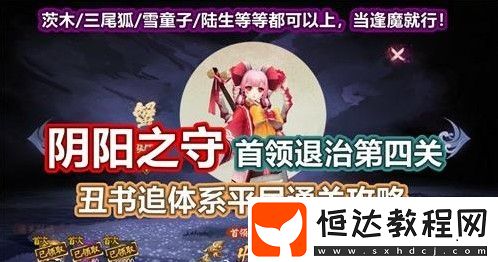 陰陽師陰陽之守首領(lǐng)退治第四關(guān)通關(guān)攻略：茨木、丑時之女、追月神、書翁、晴明陣容搭配與打法詳解