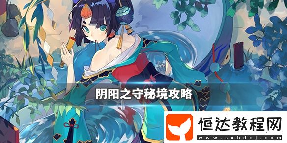 陰陽師陰陽之守秘境通關(guān)攻略：陣容推薦與玩法機制詳解