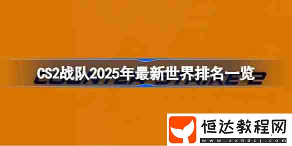 CS2戰(zhàn)隊2025年最新世界排名一覽