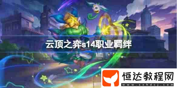 云頂之弈s14職業(yè)羈絆一覽