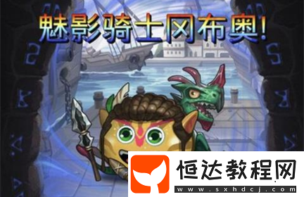 不思議迷宮魅影騎士岡布奧獲取方法及技能詳解