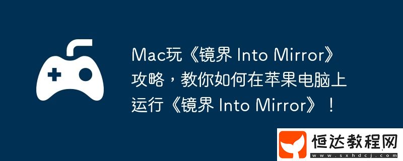 Into-Mirror攻略-教你如何在蘋果電腦上運(yùn)行鏡界-Into-Mirror！