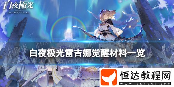 白夜極光雷吉娜覺醒材料一覽雷吉娜覺醒要什么材料