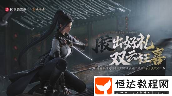 燕云十六聲福利來了！免費領(lǐng)半年網(wǎng)易云黑膠VIP